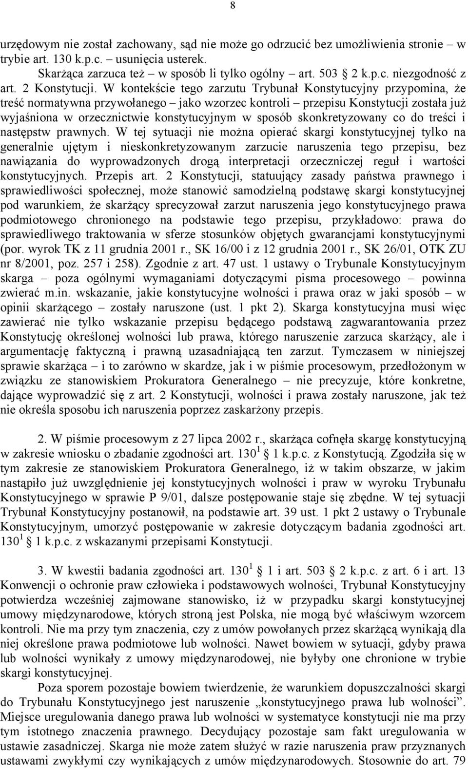 W kontekście tego zarzutu Trybunał Konstytucyjny przypomina, że treść normatywna przywołanego jako wzorzec kontroli przepisu Konstytucji została już wyjaśniona w orzecznictwie konstytucyjnym w sposób