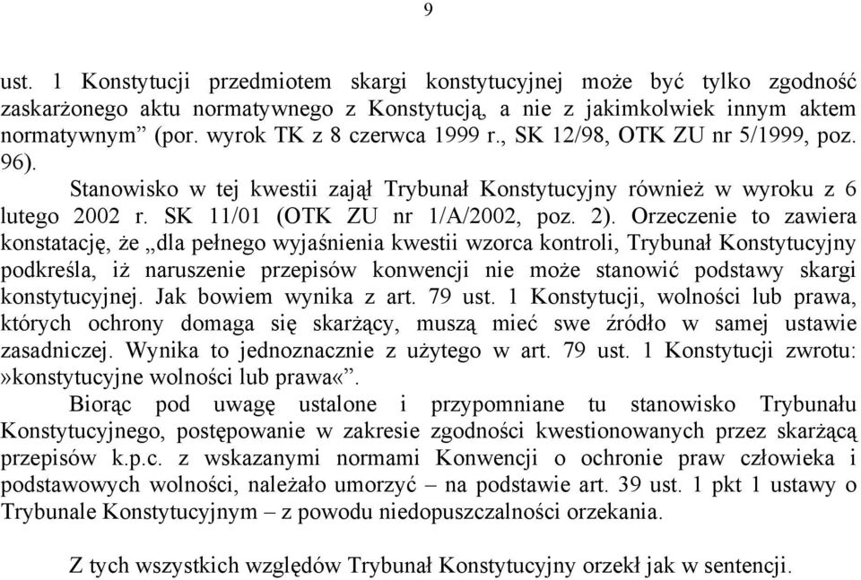 Orzeczenie to zawiera konstatację, że dla pełnego wyjaśnienia kwestii wzorca kontroli, Trybunał Konstytucyjny podkreśla, iż naruszenie przepisów konwencji nie może stanowić podstawy skargi