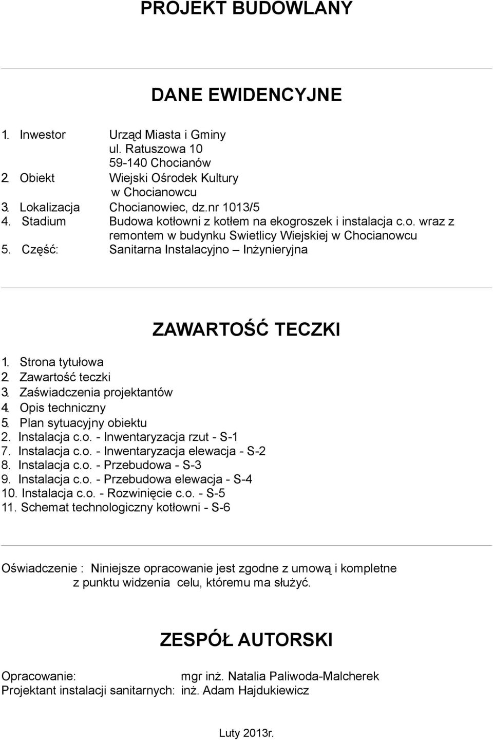 Strona tytułowa 2. Zawartość teczki 3. Zaświadczenia projektantów 4. Opis techniczny 5. Plan sytuacyjny obiektu 2. Instalacja c.o. - Inwentaryzacja rzut - S-1 7. Instalacja c.o. - Inwentaryzacja elewacja - S-2 8.