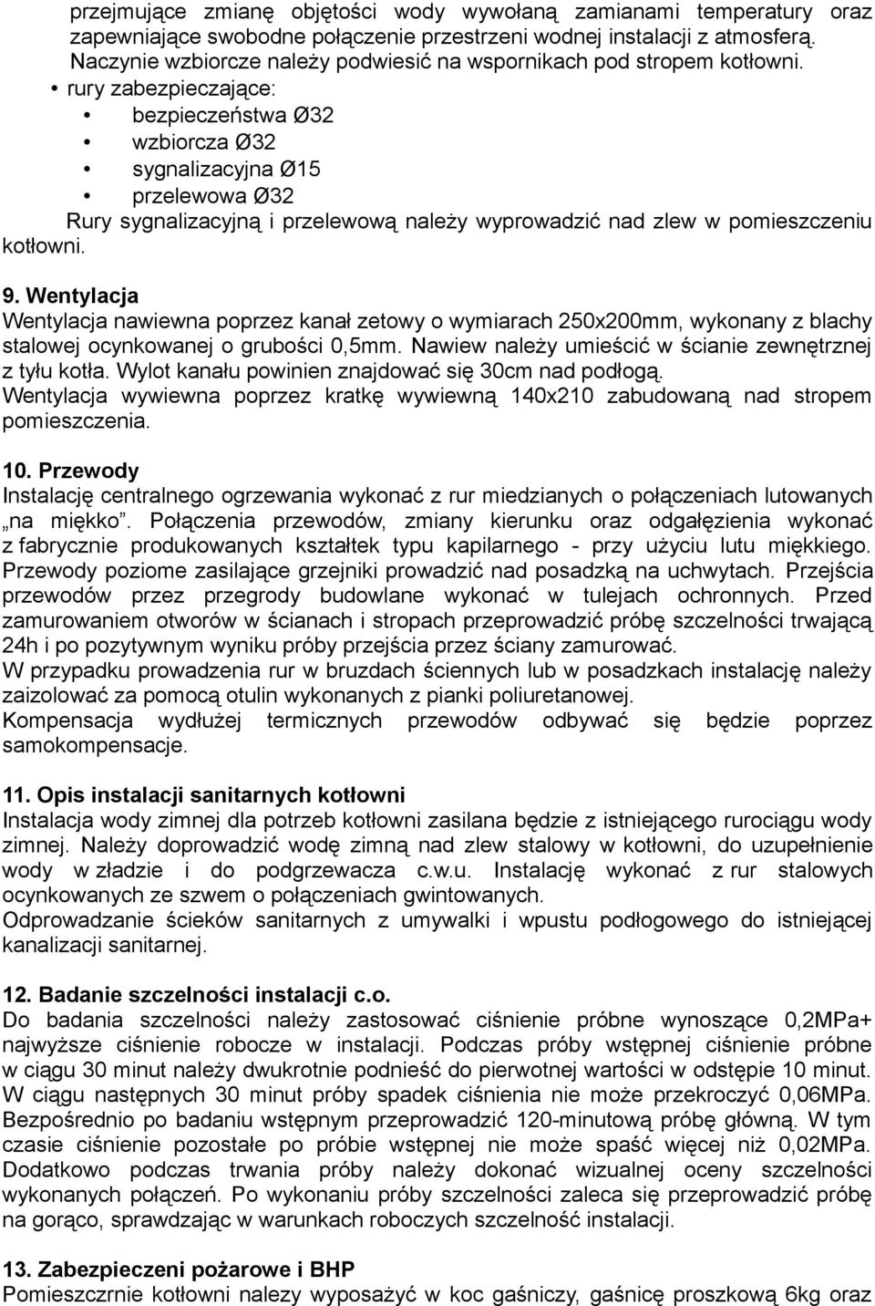 rury zabezpieczające: bezpieczeństwa Ø32 wzbiorcza Ø32 sygnalizacyjna Ø15 przelewowa Ø32 Rury sygnalizacyjną i przelewową należy wyprowadzić nad zlew w pomieszczeniu kotłowni. 9.