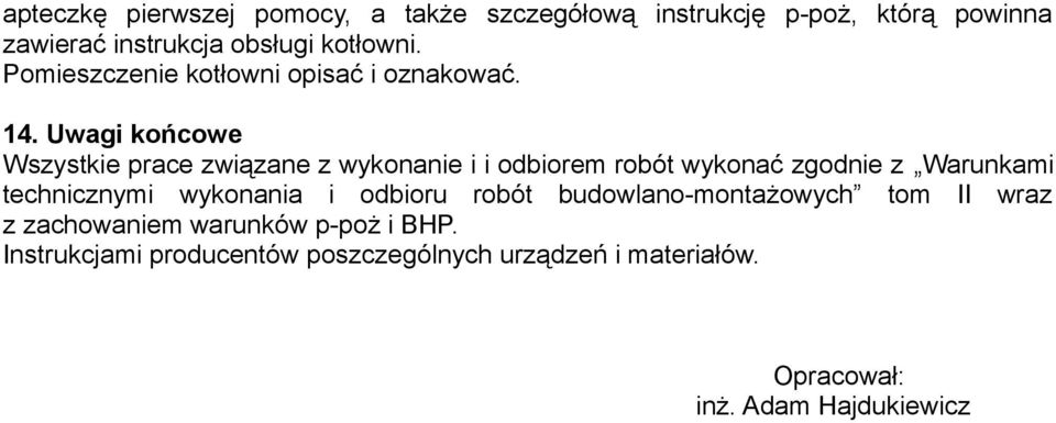 Uwagi końcowe Wszystkie prace związane z wykonanie i i odbiorem robót wykonać zgodnie z Warunkami technicznymi