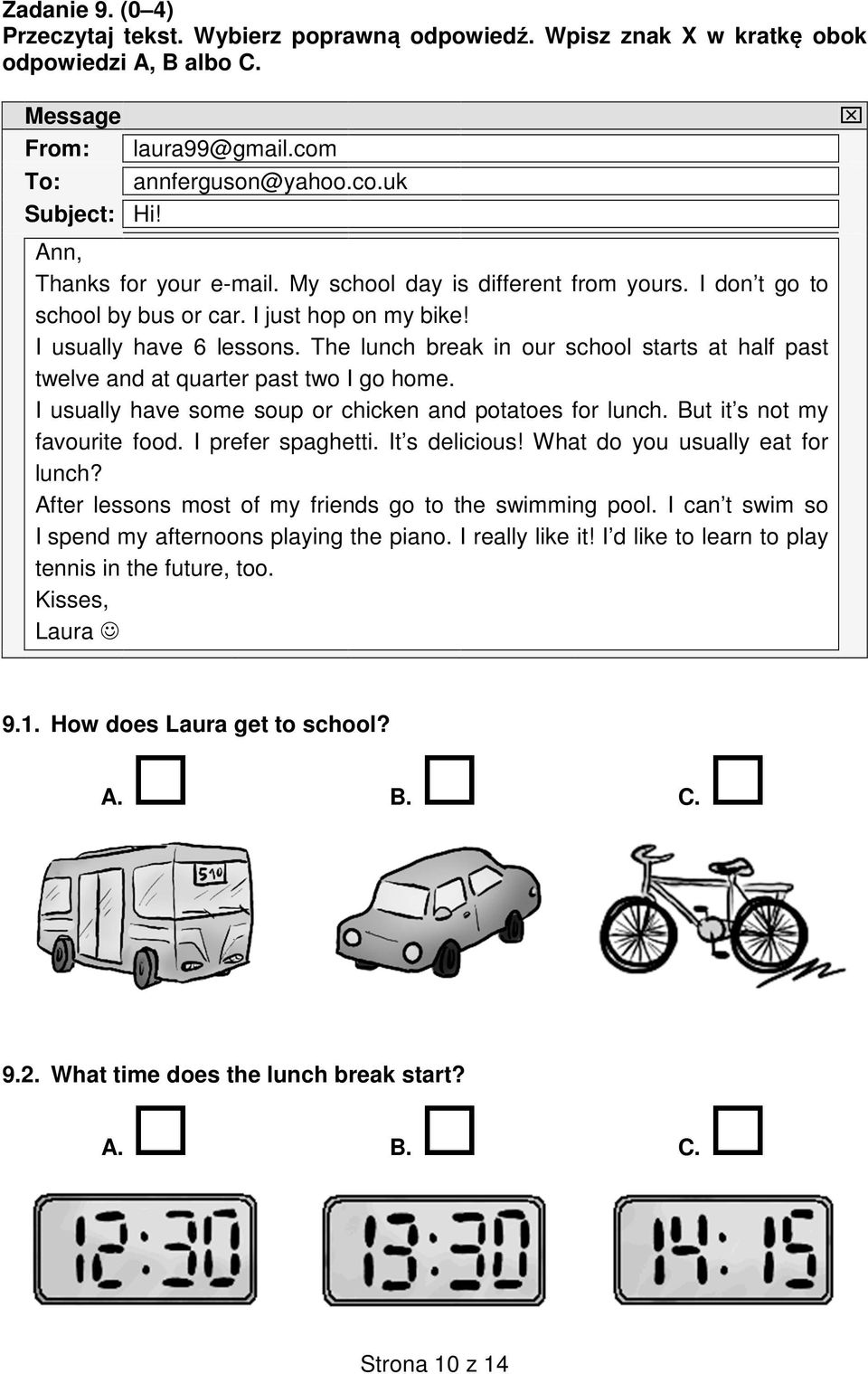 The lunch break in our school starts at half past twelve and at quarter past two I go home. I usually have some soup or chicken and potatoes for lunch. But it s not my favourite food.