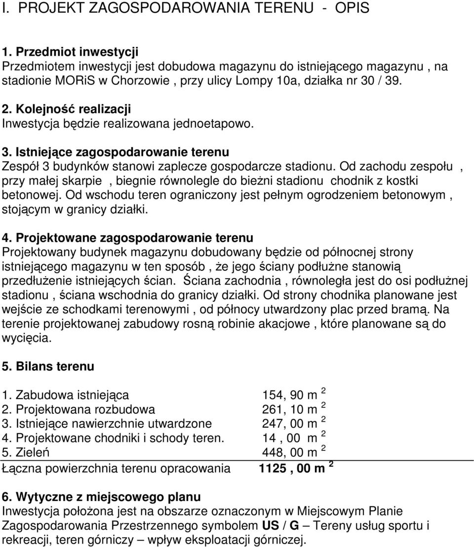 Kolejność realizacji Inwestycja będzie realizowana jednoetapowo. 3. Istniejące zagospodarowanie terenu Zespół 3 budynków stanowi zaplecze gospodarcze stadionu.