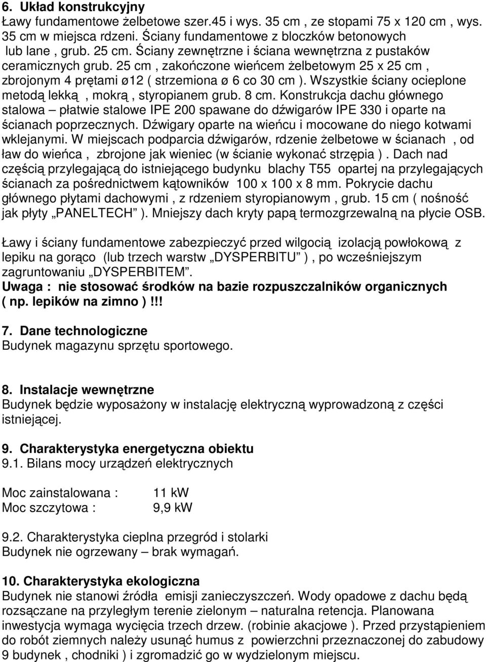 Wszystkie ściany ocieplone metodą lekką, mokrą, styropianem grub. 8 cm. Konstrukcja dachu głównego stalowa płatwie stalowe IPE 200 spawane do dźwigarów IPE 330 i oparte na ścianach poprzecznych.