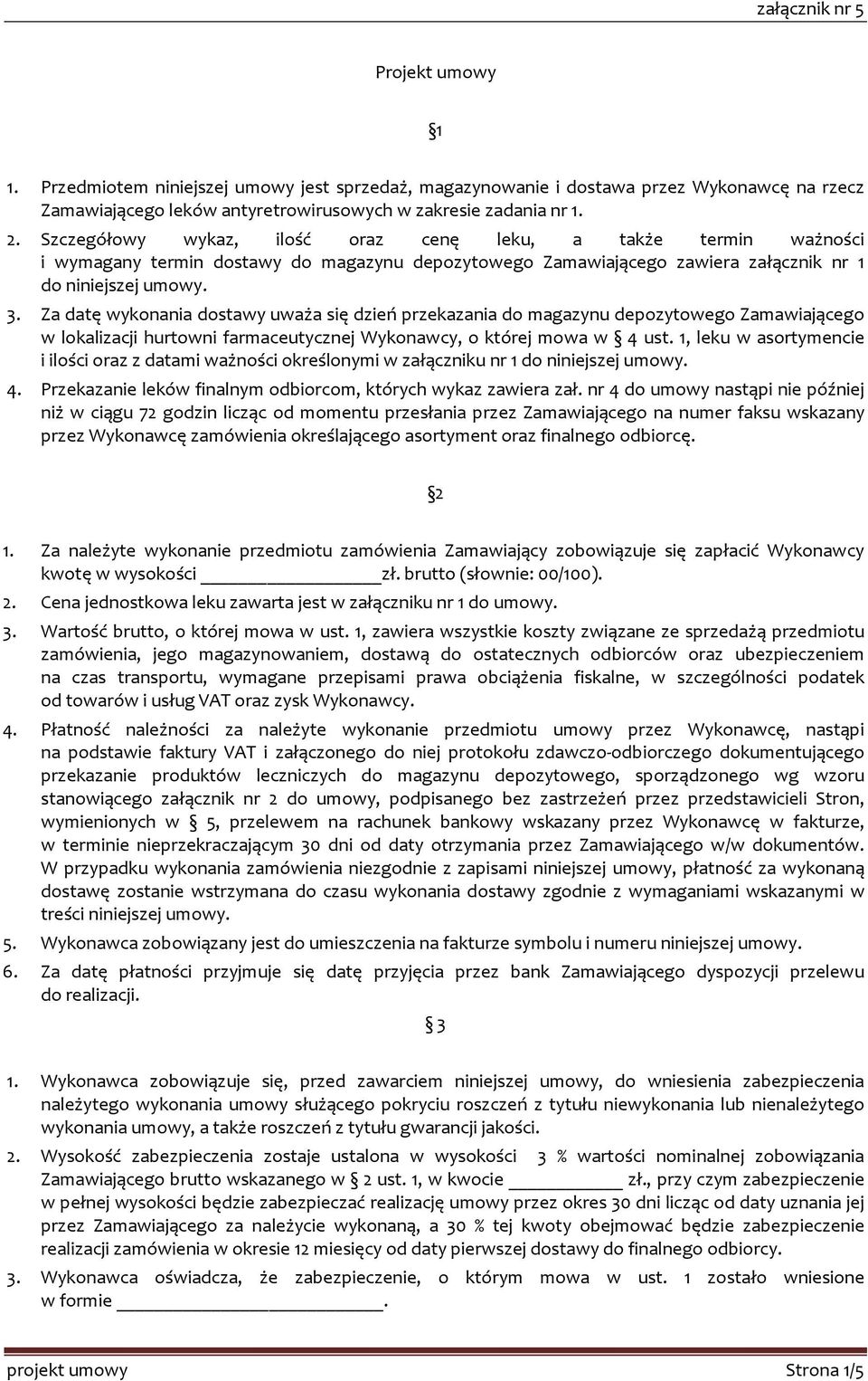 Za datę wykonania dostawy uważa się dzień przekazania do magazynu depozytowego Zamawiającego w lokalizacji hurtowni farmaceutycznej Wykonawcy, o której mowa w 4 ust.