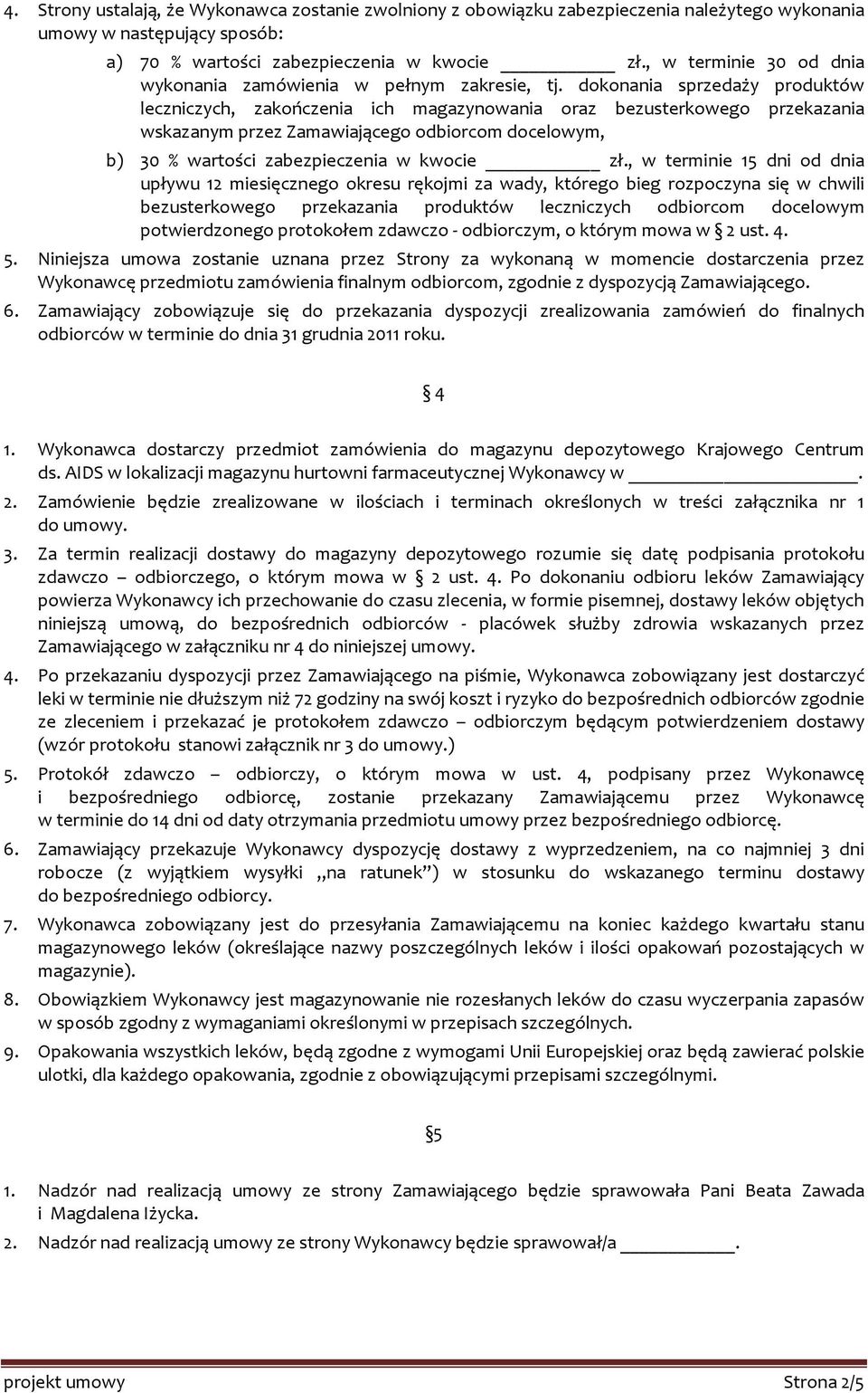 dokonania sprzedaży produktów leczniczych, zakończenia ich magazynowania oraz bezusterkowego przekazania wskazanym przez Zamawiającego odbiorcom docelowym, b) 30 % wartości zabezpieczenia w kwocie zł.