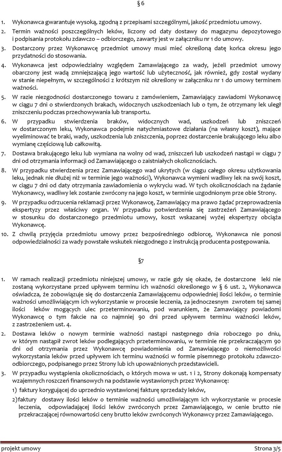 Dostarczony przez Wykonawcę przedmiot umowy musi mieć określoną datę końca okresu jego przydatności do stosowania. 4.