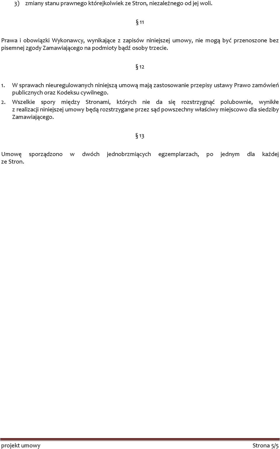 W sprawach nieuregulowanych niniejszą umową mają zastosowanie przepisy ustawy Prawo zamówień publicznych oraz Kodeksu cywilnego. 2.