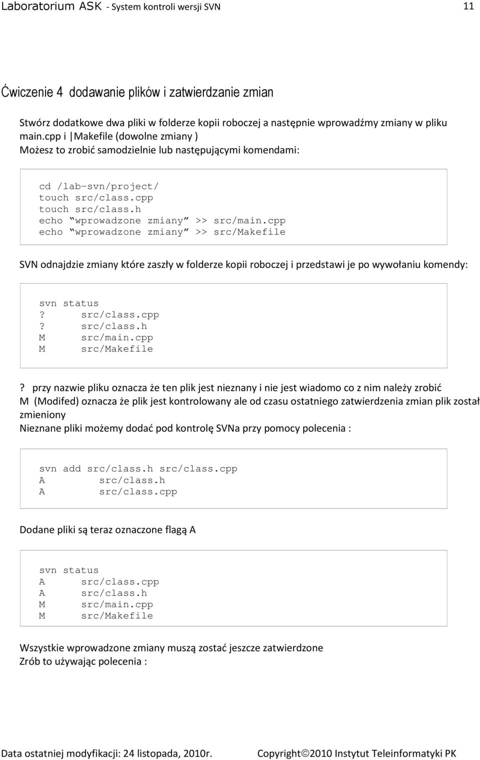 cpp echo wprowadzone zmiany >> src/makefile SVN odnajdzie zmiany które zaszły w folderze kopii roboczej i przedstawi je po wywołaniu komendy: svn status? src/class.cpp? src/class.h M src/main.