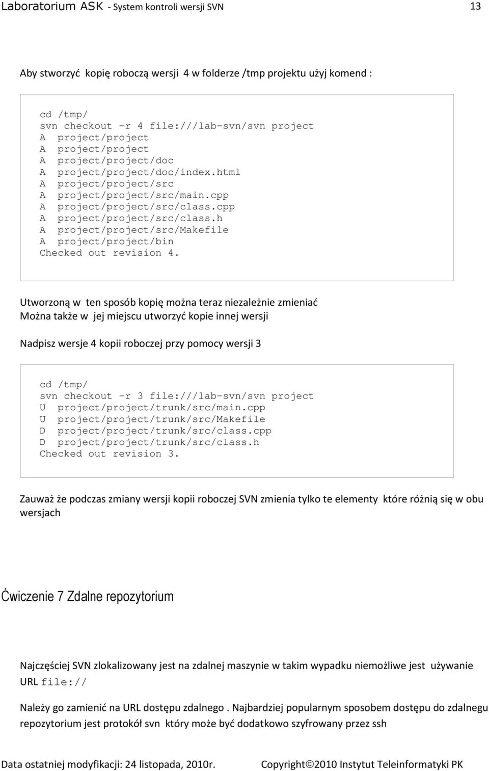 Utworzoną w ten sposób kopię można teraz niezależnie zmieniać Można także w jej miejscu utworzyć kopie innej wersji Nadpisz wersje 4 kopii roboczej przy pomocy wersji 3 cd /tmp/ svn checkout -r 3