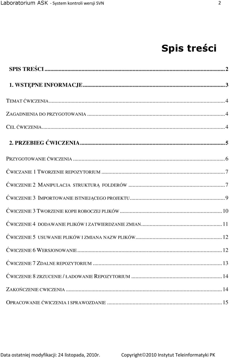 .. 9 ĆWICZENIE 3 TWORZENIE KOPII ROBOCZEJ PLIKÓW... 10 ĆWICZENIE 4 DODAWANIE PLIKÓW I ZATWIERDZANIE ZMIAN... 11 ĆWICZENIE 5 USUWANIE PLIKÓW I ZMIANA NAZW PLIKÓW.