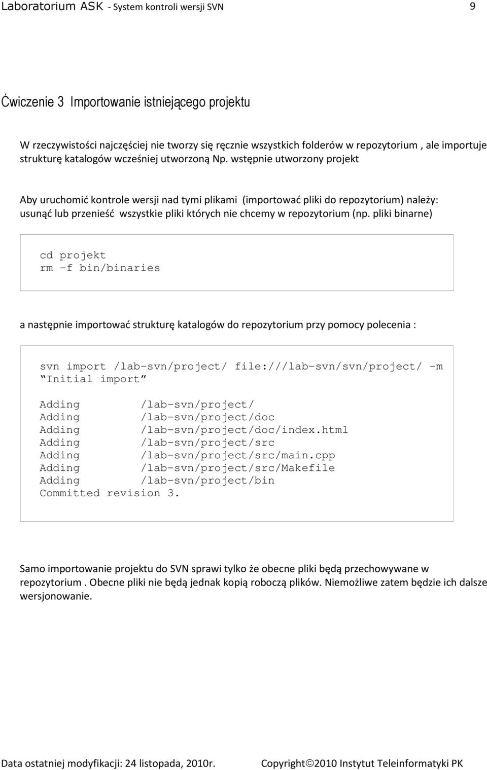 pliki binarne) cd projekt rm -f bin/binaries a następnie importować strukturę katalogów do repozytorium przy pomocy polecenia : svn import /lab-svn/project/ file:///lab-svn/svn/project/ -m Initial