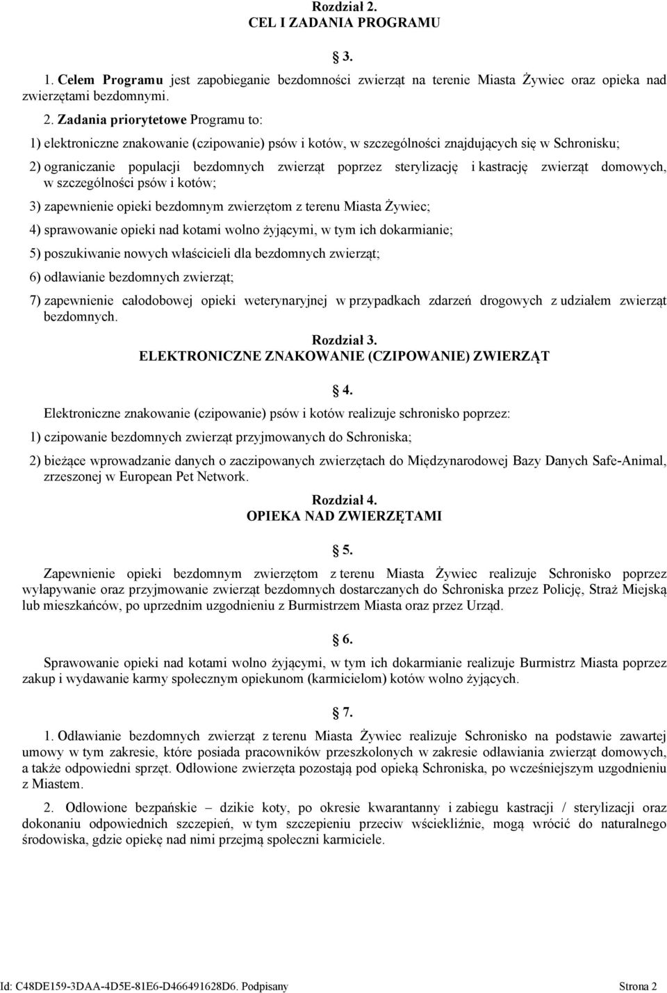 Zadania priorytetowe Programu to: 1) elektroniczne znakowanie (czipowanie) psów i kotów, w szczególności znajdujących się w Schronisku; 2) ograniczanie populacji bezdomnych zwierząt poprzez