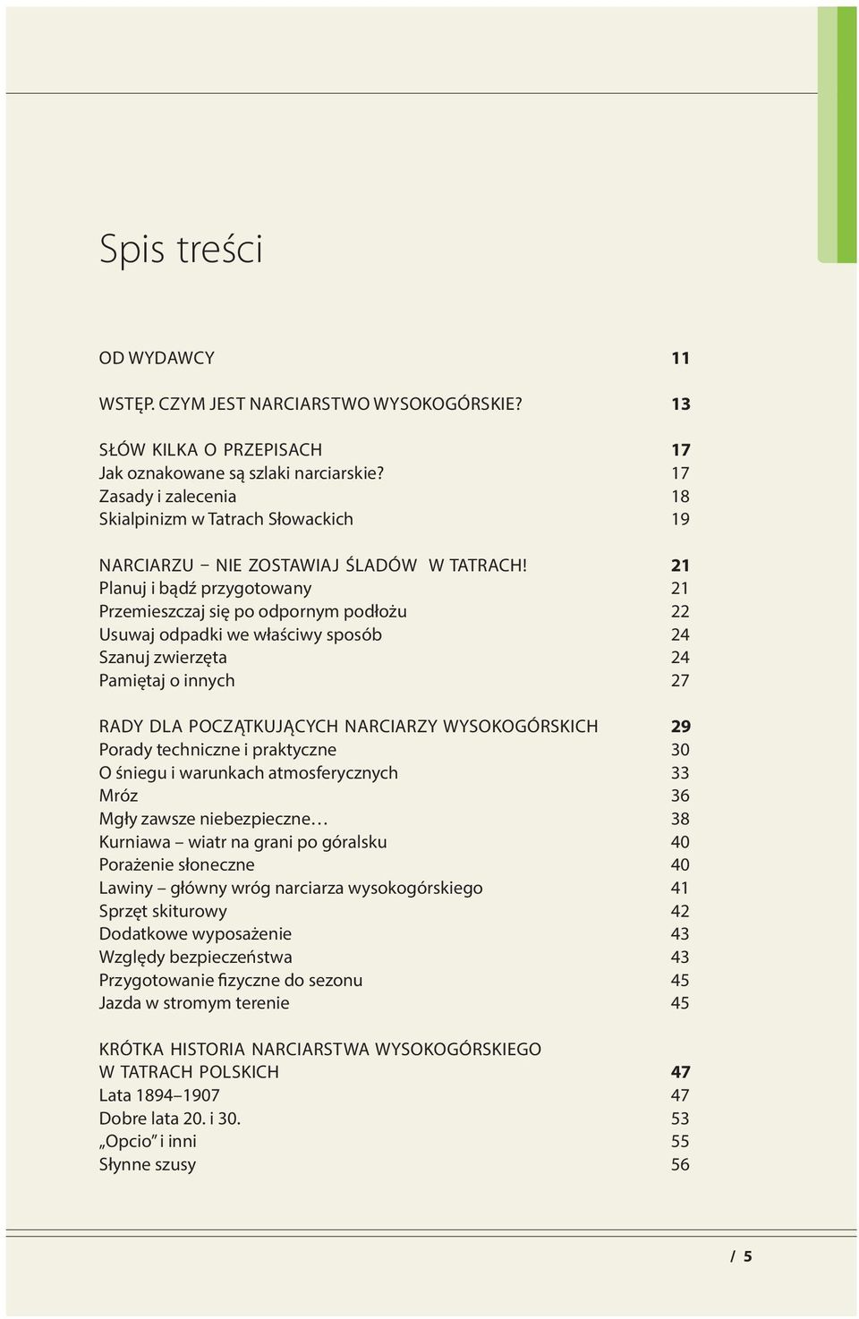 Planuj i bądź przygotowany Przemieszczaj się po odpornym podłożu Usuwaj odpadki we właściwy sposób Szanuj zwierzęta Pamiętaj o innych RADY DLA POCZĄTKUJĄCYCH NARCIARZY WYSOKOGÓRSKICH Porady