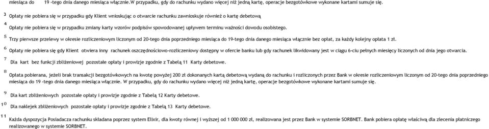 poprzedniego miesiąca do 19 -tego dnia danego miesiąca włącznie.w przypadku, gdy do rachunku wydano więcej niż jedną kartę, operacje bezgotówkowe wykonane kartami sumuje się.