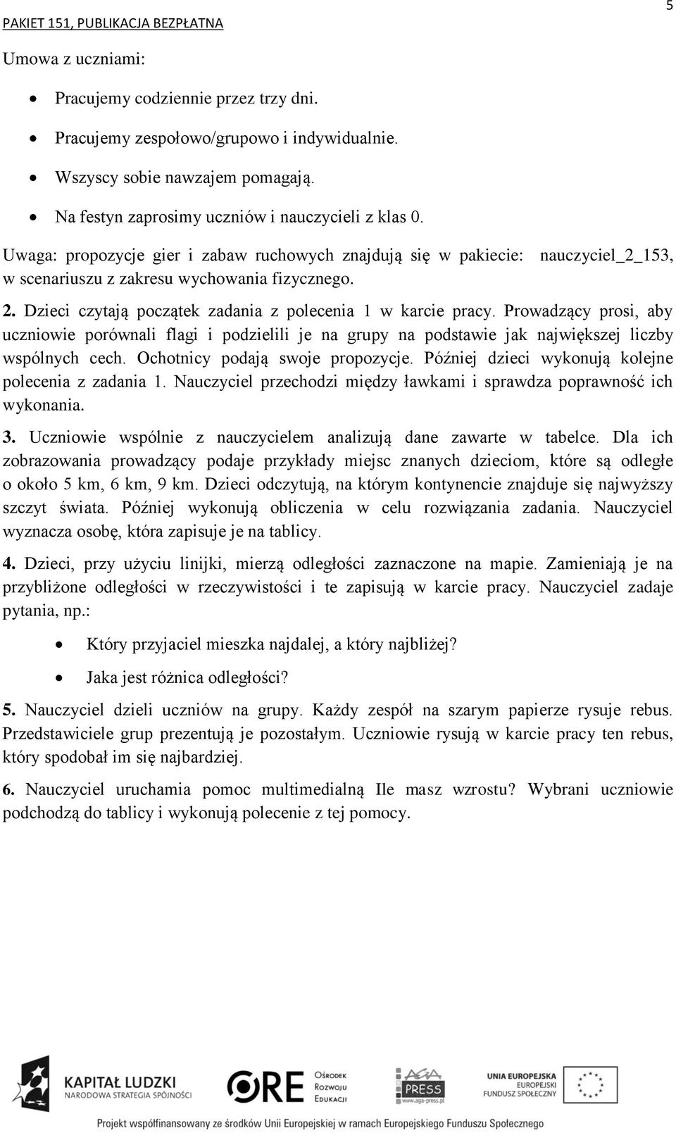 Prowadzący prosi, aby uczniowie porównali flagi i podzielili je na grupy na podstawie jak największej liczby wspólnych cech. Ochotnicy podają swoje propozycje.