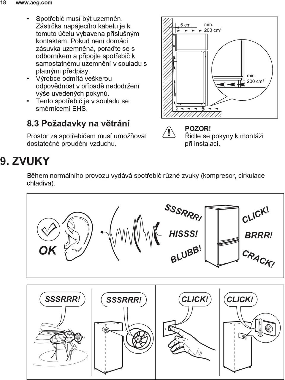 Výrobce odmítá veškerou odpovědnost v případě nedodržení výše uvedených pokynů. Tento spotřebič je v souladu se směrnicemi EHS. 5 cm min. 200 cm 2 min. 200 cm 2 9. ZVUKY 8.