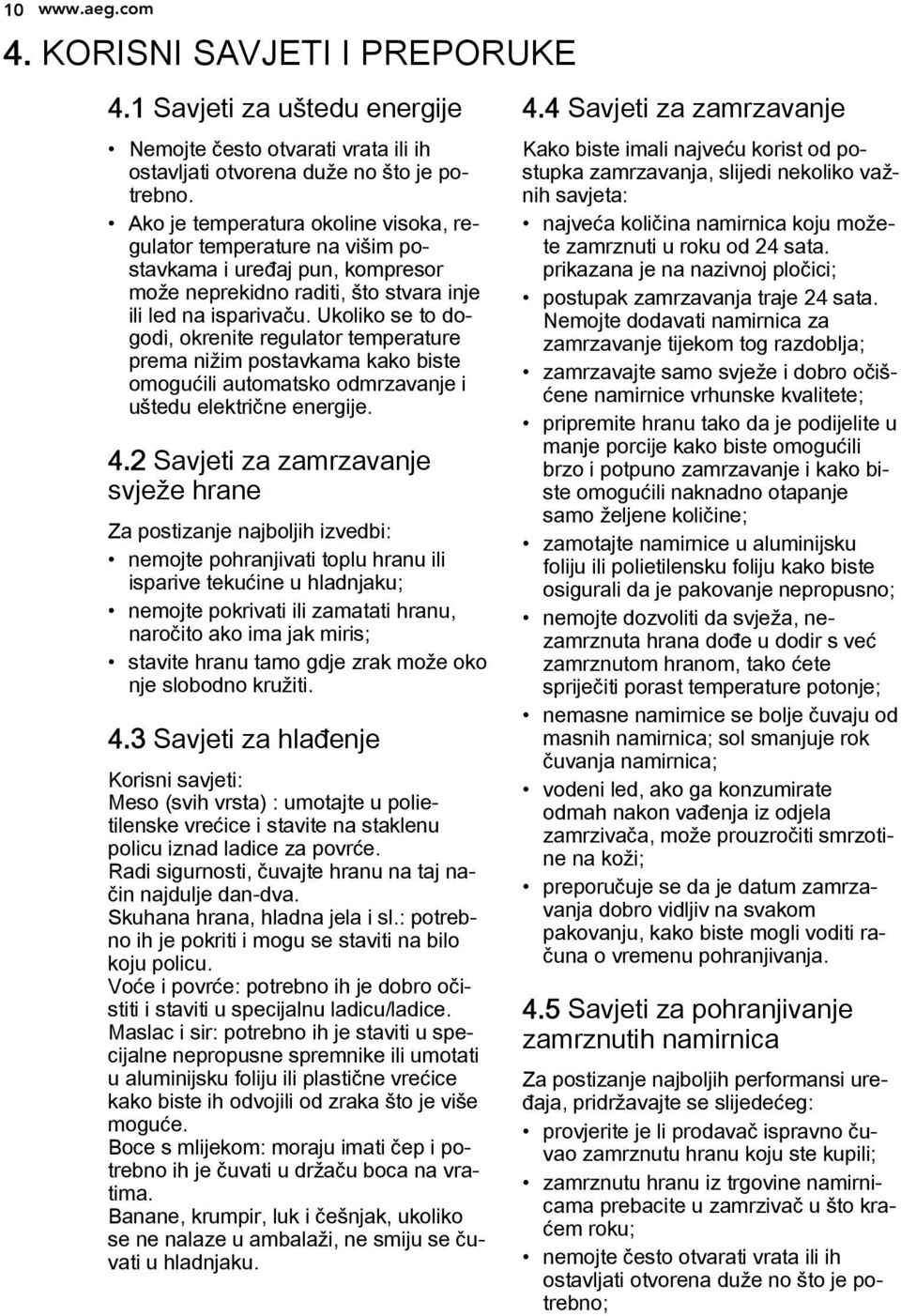 Ukoliko se to dogodi, okrenite regulator temperature prema nižim postavkama kako biste omogućili automatsko odmrzavanje i uštedu električne energije. 4.