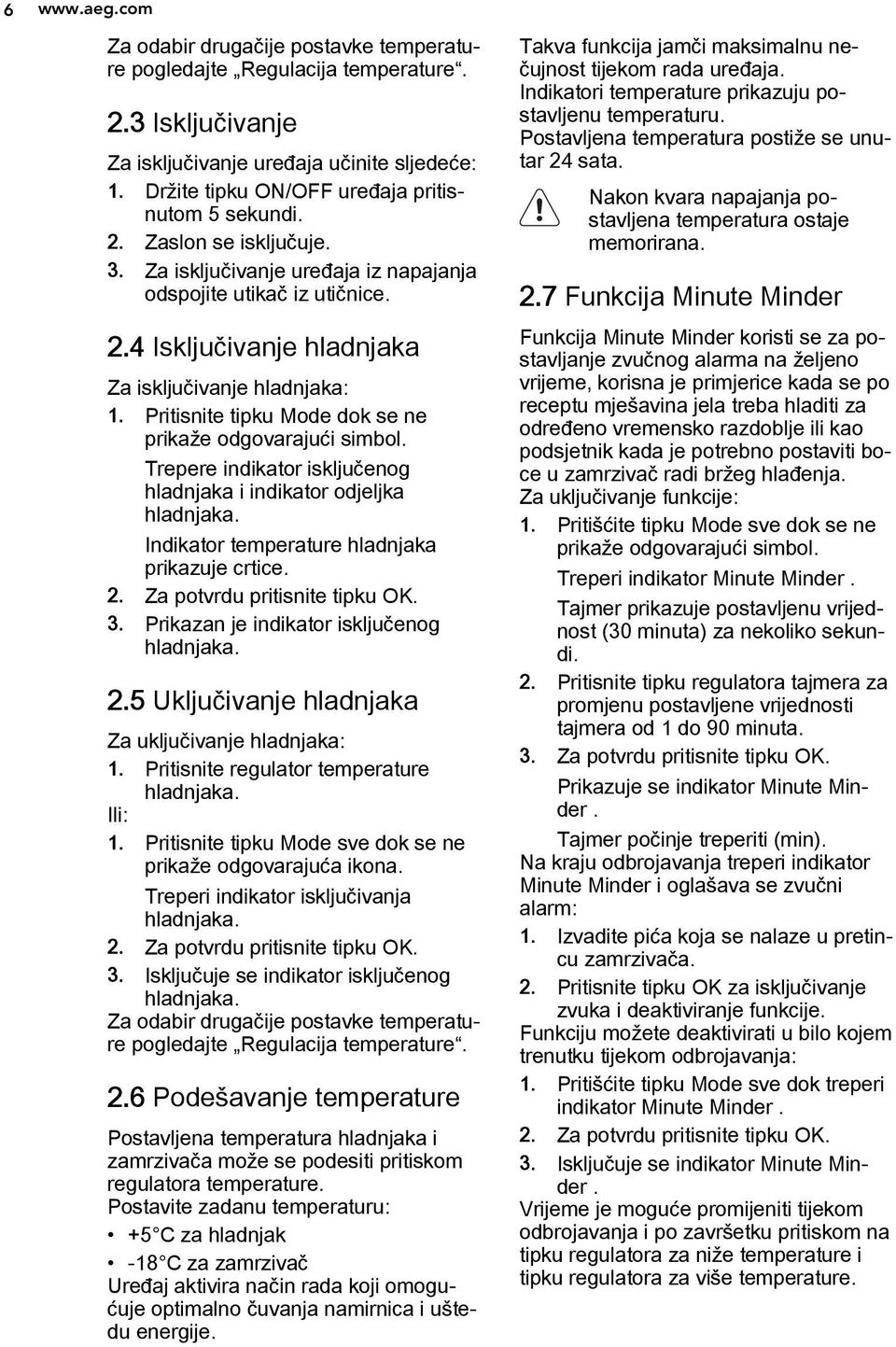 Pritisnite tipku Mode dok se ne prikaže odgovarajući simbol. Trepere indikator isključenog hladnjaka i indikator odjeljka hladnjaka. Indikator temperature hladnjaka prikazuje crtice. 2.