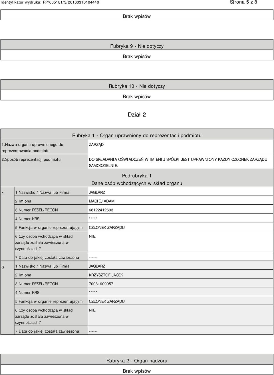 Nazwisko / Nazwa lub Firma JAGLARZ Podrubryka 1 Dane osób wchodzących w skład organu 2.Imiona MACIEJ ADAM 3.Numer PESEL/REGON 68122412693 4.Numer KRS **** 5.Funkcja w organie reprezentującym 6.