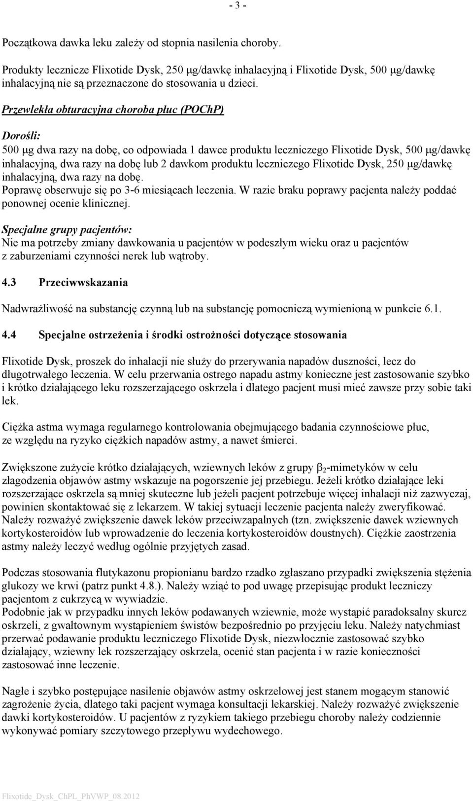 Przewlekła obturacyjna choroba płuc (POChP) Dorośli: 500 μg dwa razy na dobę, co odpowiada 1 dawce produktu leczniczego Flixotide Dysk, 500 μg/dawkę inhalacyjną, dwa razy na dobę lub 2 dawkom