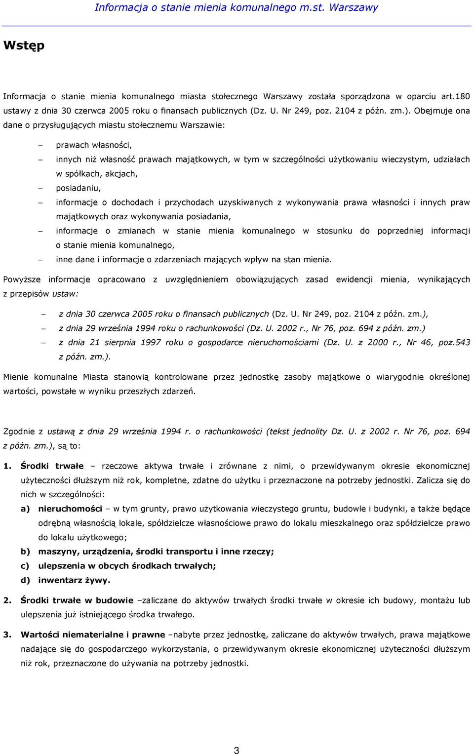 Obejmuje ona dane o przysługujących miastu stołecznemu Warszawie: prawach własności, innych niŝ własność prawach majątkowych, w tym w szczególności uŝytkowaniu wieczystym, udziałach w spółkach,