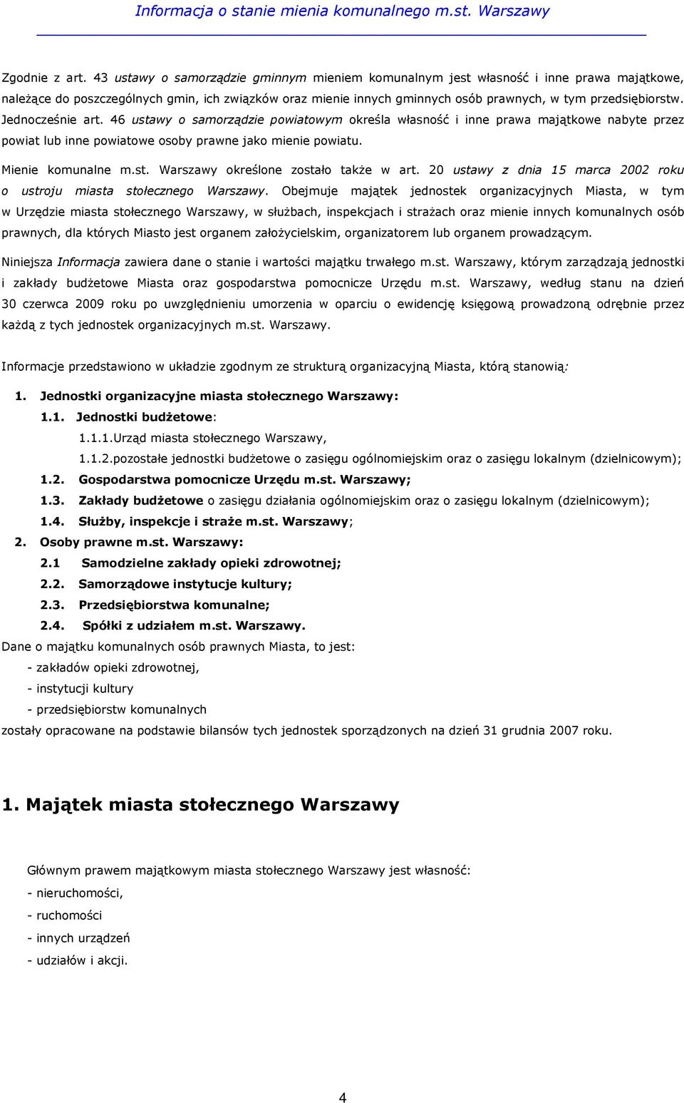 Jednocześnie art. 46 ustawy o samorządzie powiatowym określa własność i inne prawa majątkowe nabyte przez powiat lub inne powiatowe osoby prawne jako mienie powiatu. Mienie komunalne m.st. Warszawy określone zostało takŝe w art.