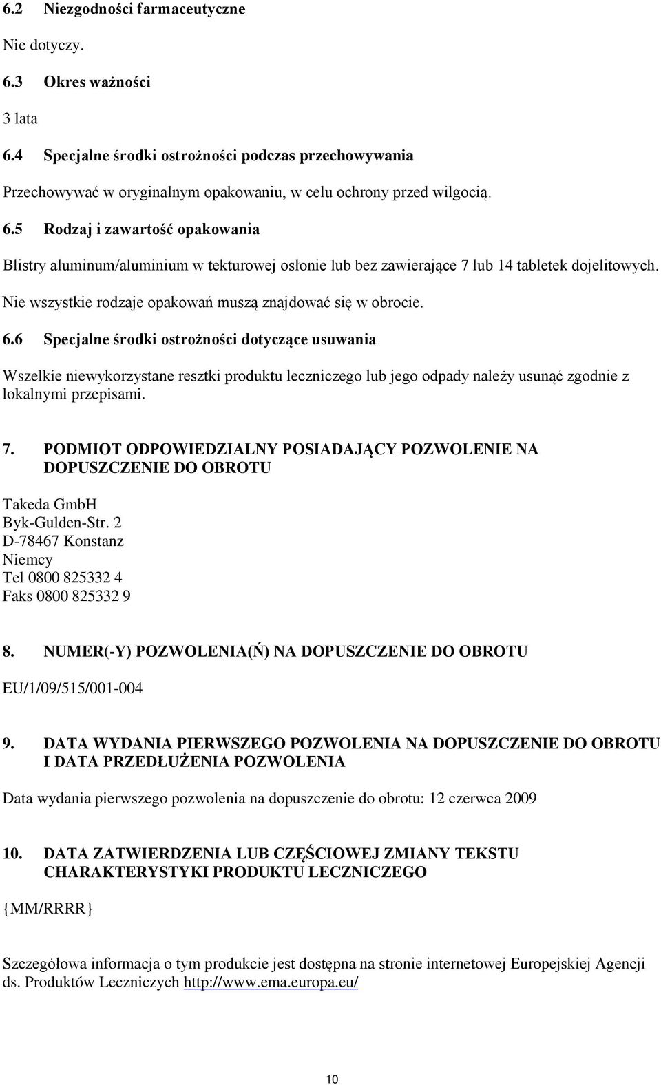 6 Specjalne środki ostrożności dotyczące usuwania Wszelkie niewykorzystane resztki produktu leczniczego lub jego odpady należy usunąć zgodnie z lokalnymi przepisami. 7.