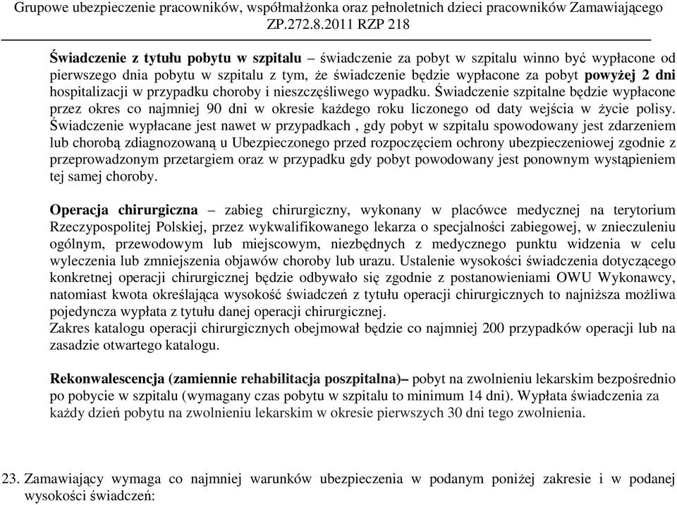 Świadczenie szpitalne będzie wypłacone przez okres co najmniej 90 dni w okresie kaŝdego roku liczonego od daty wejścia w Ŝycie polisy.