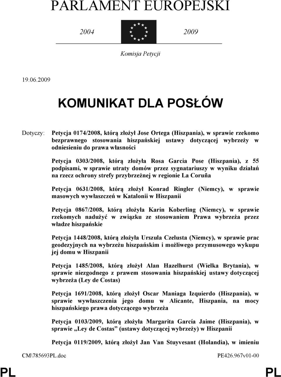 własności Petycja 0303/2008, którą złożyła Rosa Garcia Pose (Hiszpania), z 55 podpisami, w sprawie utraty domów przez sygnatariuszy w wyniku działań na rzecz ochrony strefy przybrzeżnej w regionie La