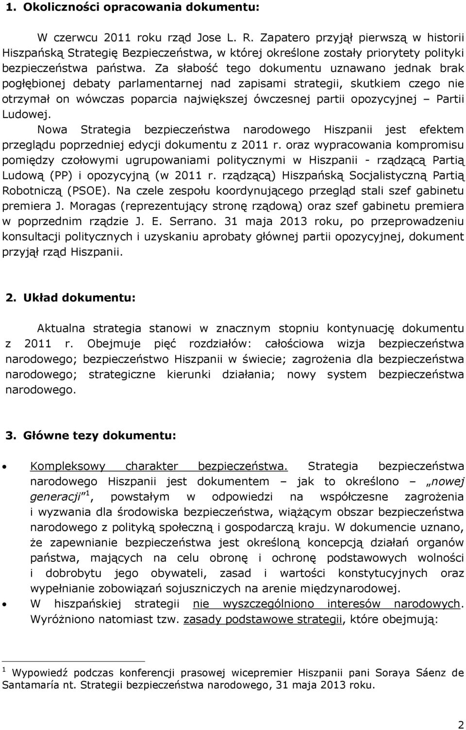 Za słabość tego dokumentu uznawano jednak brak pogłębionej debaty parlamentarnej nad zapisami strategii, skutkiem czego nie otrzymał on wówczas poparcia największej ówczesnej partii opozycyjnej