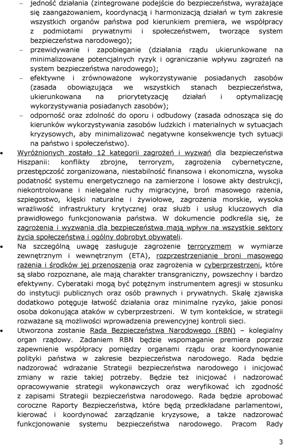 ograniczanie wpływu zagrożeń na system bezpieczeństwa narodowego); efektywne i zrównoważone wykorzystywanie posiadanych zasobów (zasada obowiązująca we wszystkich stanach bezpieczeństwa,