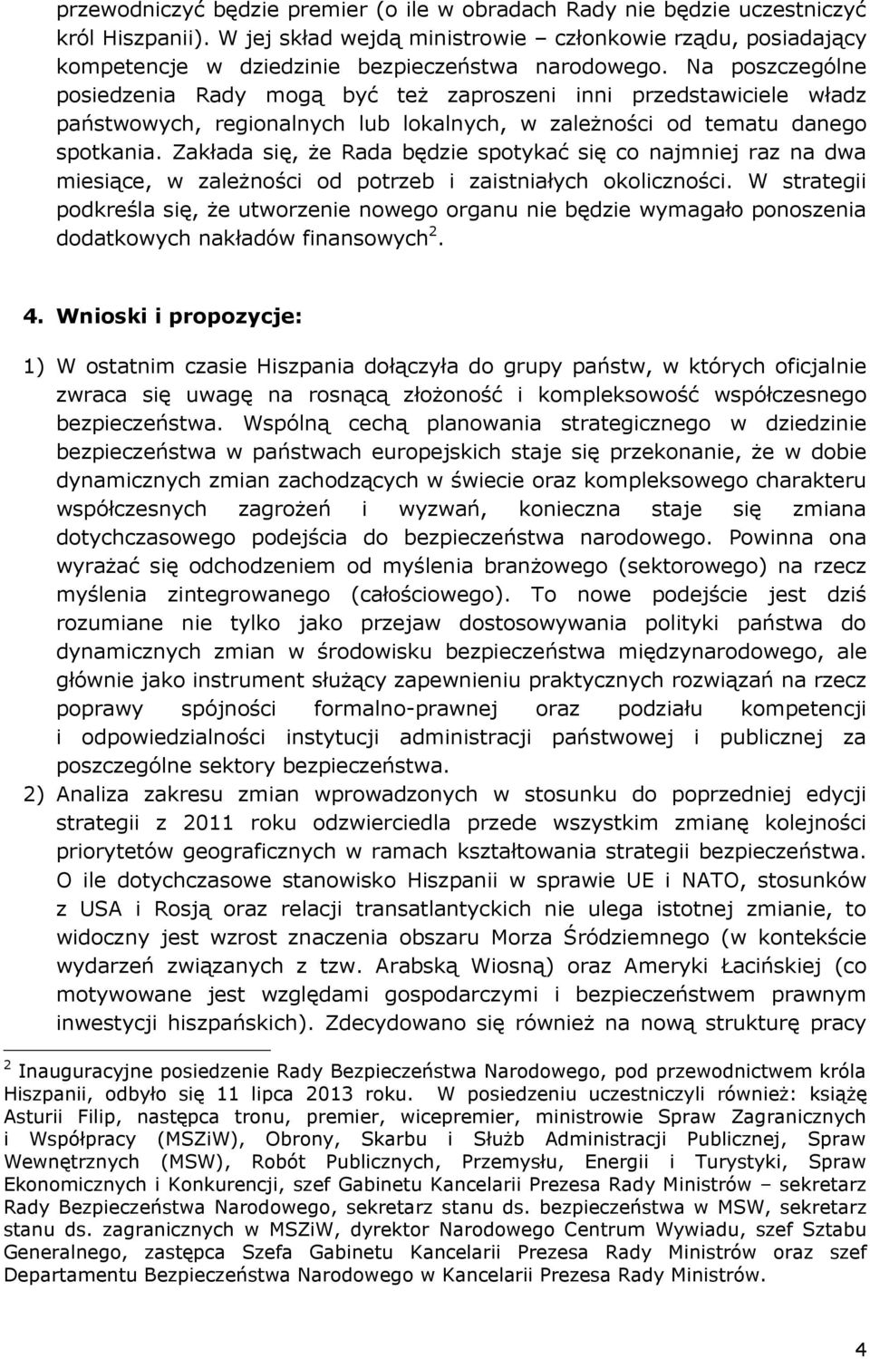 Na poszczególne posiedzenia Rady mogą być też zaproszeni inni przedstawiciele władz państwowych, regionalnych lub lokalnych, w zależności od tematu danego spotkania.