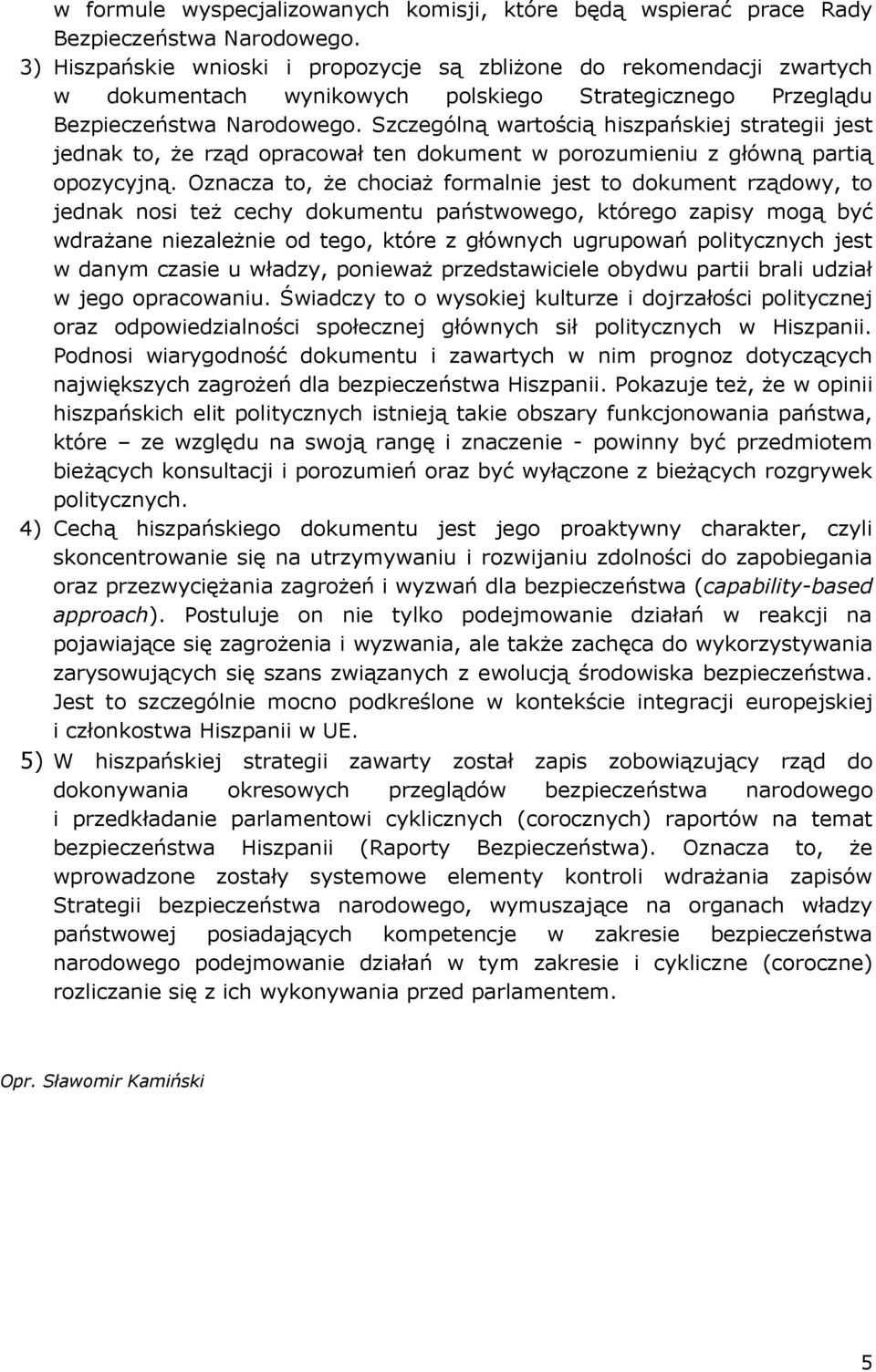 Szczególną wartością hiszpańskiej strategii jest jednak to, że rząd opracował ten dokument w porozumieniu z główną partią opozycyjną.