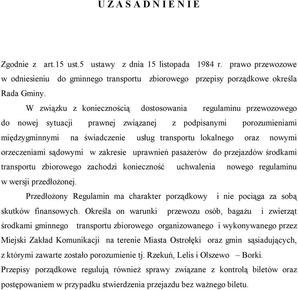 orzeczeniami sądowymi w zakresie uprawnień pasażerów do przejazdów środkami transportu zbiorowego zachodzi konieczność uchwalenia nowego regulaminu w wersji przedłożonej.