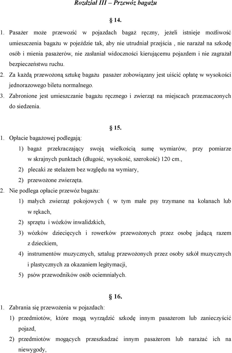 zasłaniał widoczności kierującemu pojazdem i nie zagrażał bezpieczeństwu ruchu. 2. Za każdą przewożoną sztukę bagażu pasażer zobowiązany jest uiścić opłatę w wysokości jednorazowego biletu normalnego.