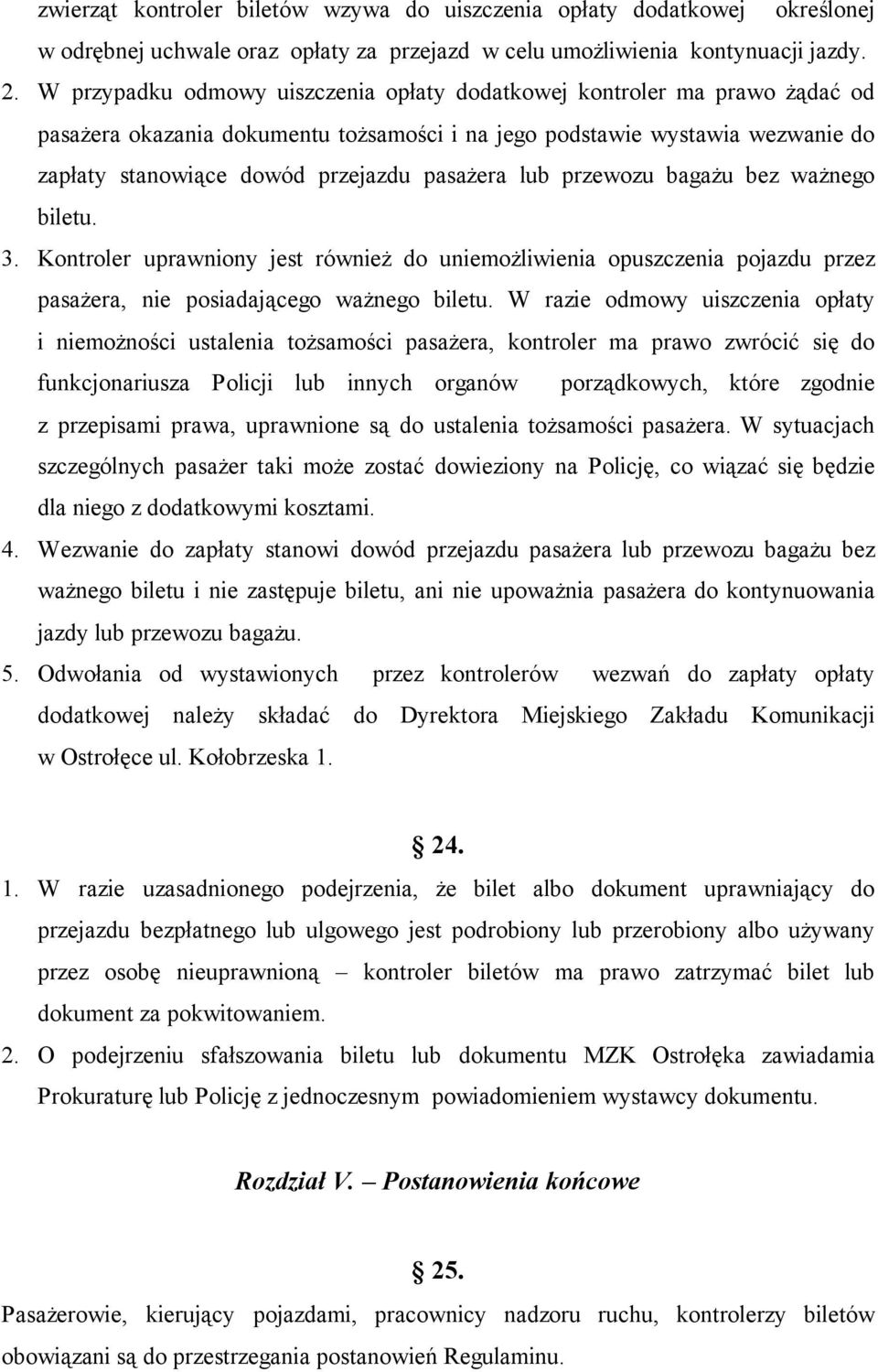 lub przewozu bagażu bez ważnego biletu. 3. Kontroler uprawniony jest również do uniemożliwienia opuszczenia pojazdu przez pasażera, nie posiadającego ważnego biletu.