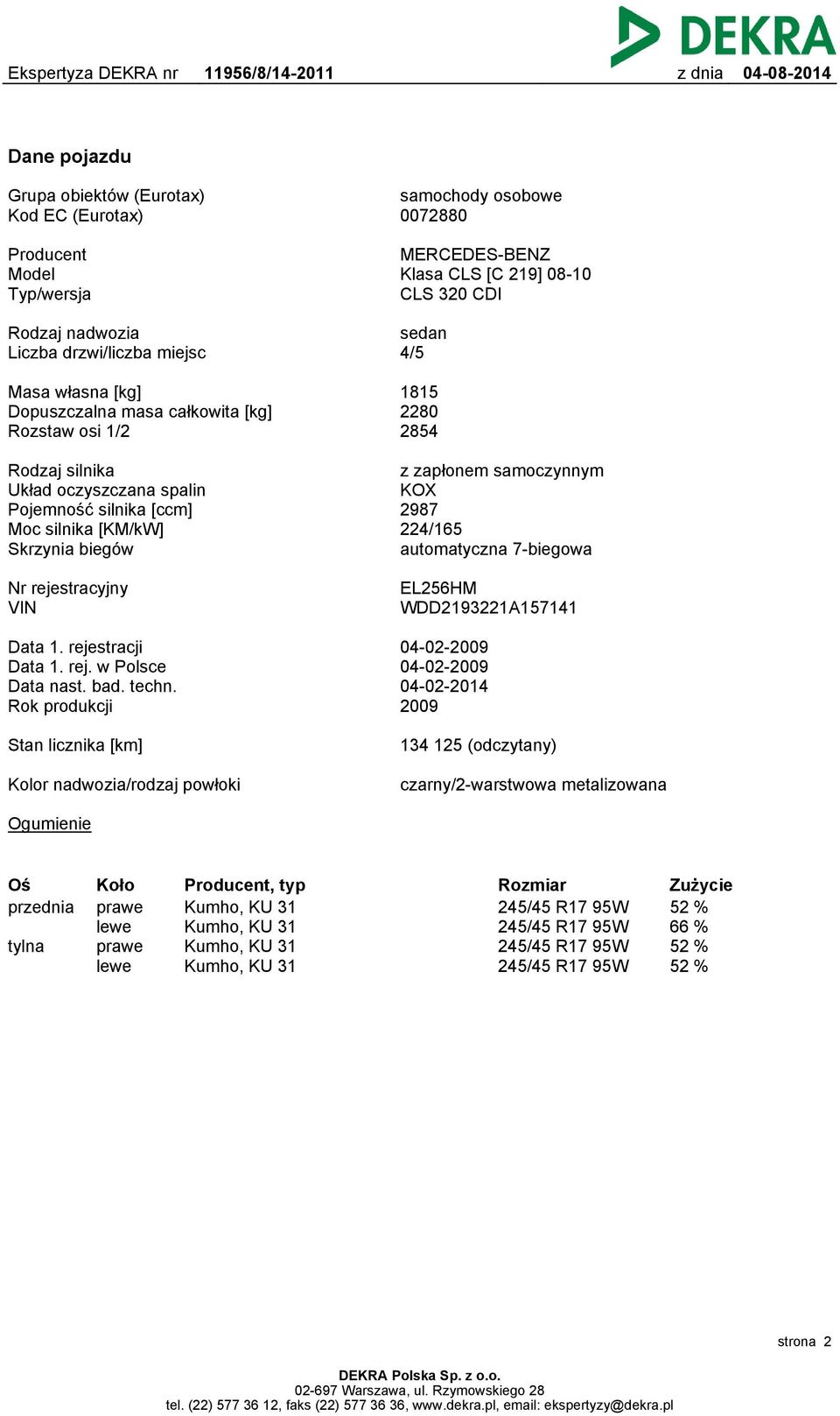 zapłonem samoczynnym KOX 2987 224/165 automatyczna 7-biegowa Nr rejestracyjny VIN EL256HM WDD2193221A157141 Data 1. rejestracji Data 1. rej. w Polsce Data nast. bad. techn.