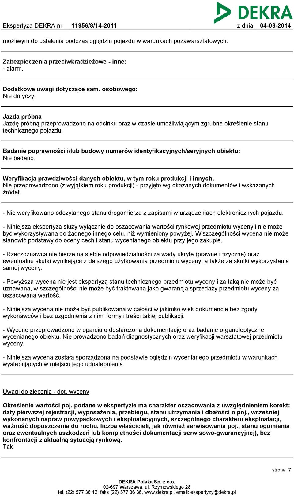 Badanie poprawności i/lub budowy numerów identyfikacyjnych/seryjnych obiektu: Nie badano. Weryfikacja prawdziwości danych obiektu, w tym roku produkcji i innych.