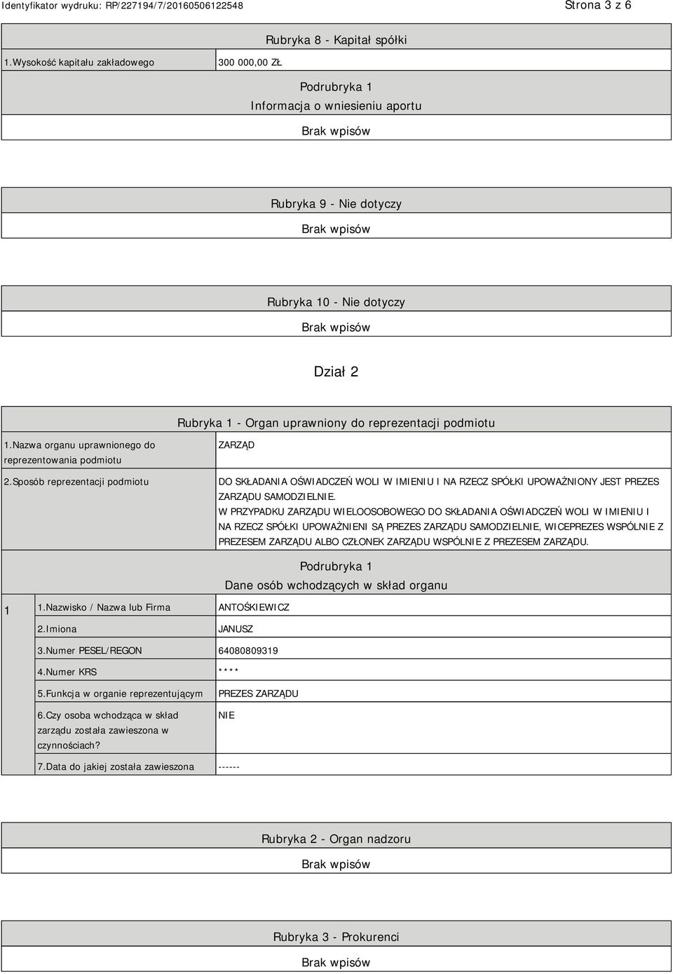 1.Nazwa organu uprawnionego do reprezentowania podmiotu 2.Sposób reprezentacji podmiotu ZARZĄD DO SKŁADANIA OŚWIADCZEŃ WOLI W IMIENIU I NA RZECZ SPÓŁKI UPOWAŻNIONY JEST PREZES ZARZĄDU SAMODZIEL.