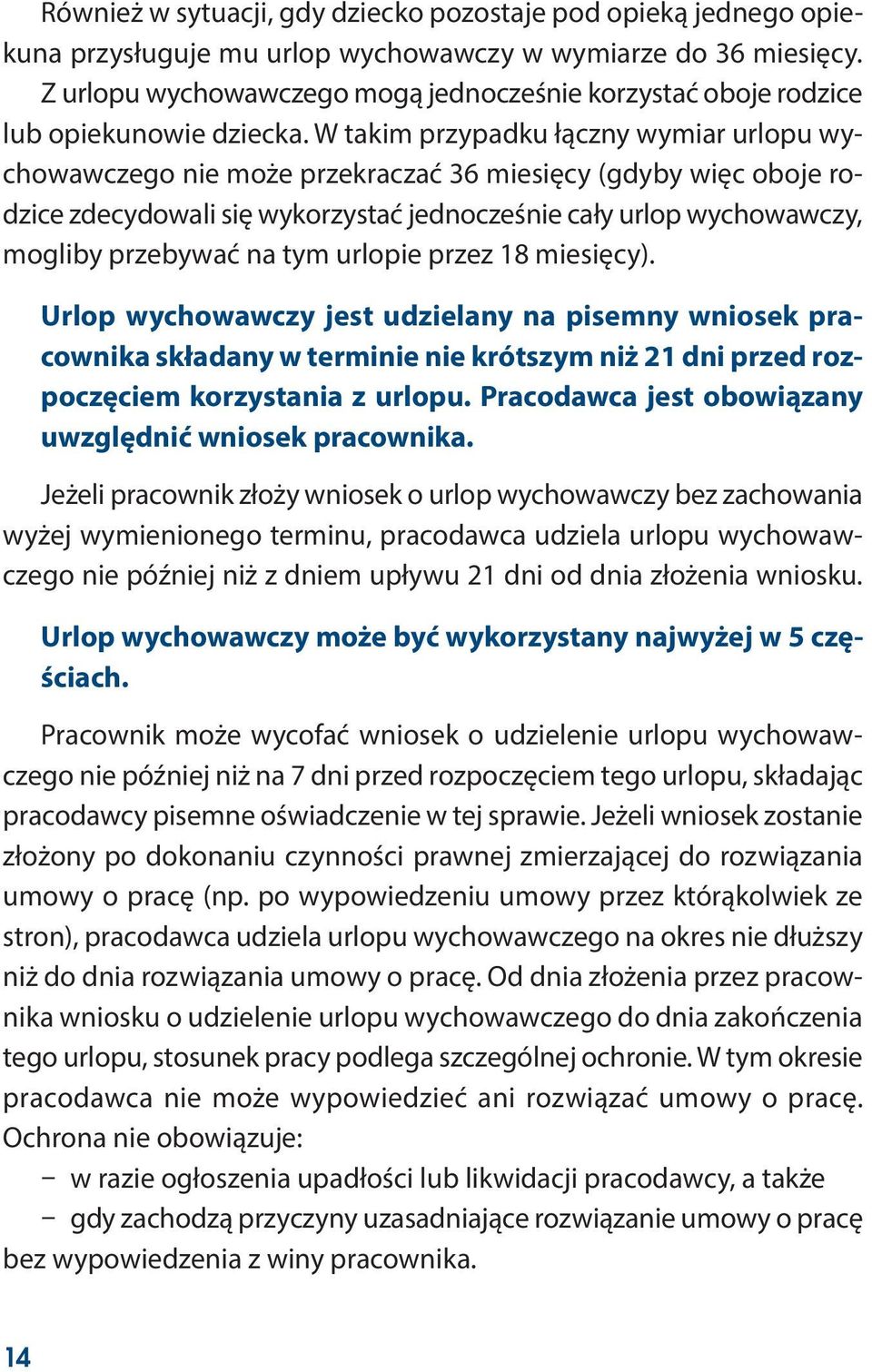 W takim przypadku łączny wymiar urlopu wychowawczego nie może przekraczać 36 miesięcy (gdyby więc oboje rodzice zdecydowali się wykorzystać jednocześnie cały urlop wychowawczy, mogliby przebywać na