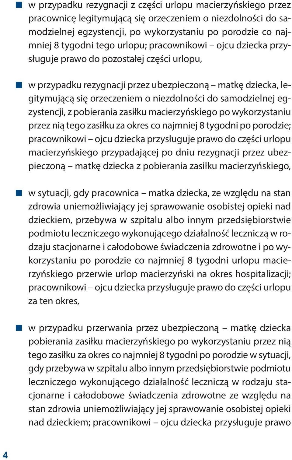 samodzielnej egzystencji, z pobierania zasiłku macierzyńskiego po wykorzystaniu przez nią tego zasiłku za okres co najmniej 8 tygodni po porodzie; pracownikowi ojcu dziecka przysługuje prawo do