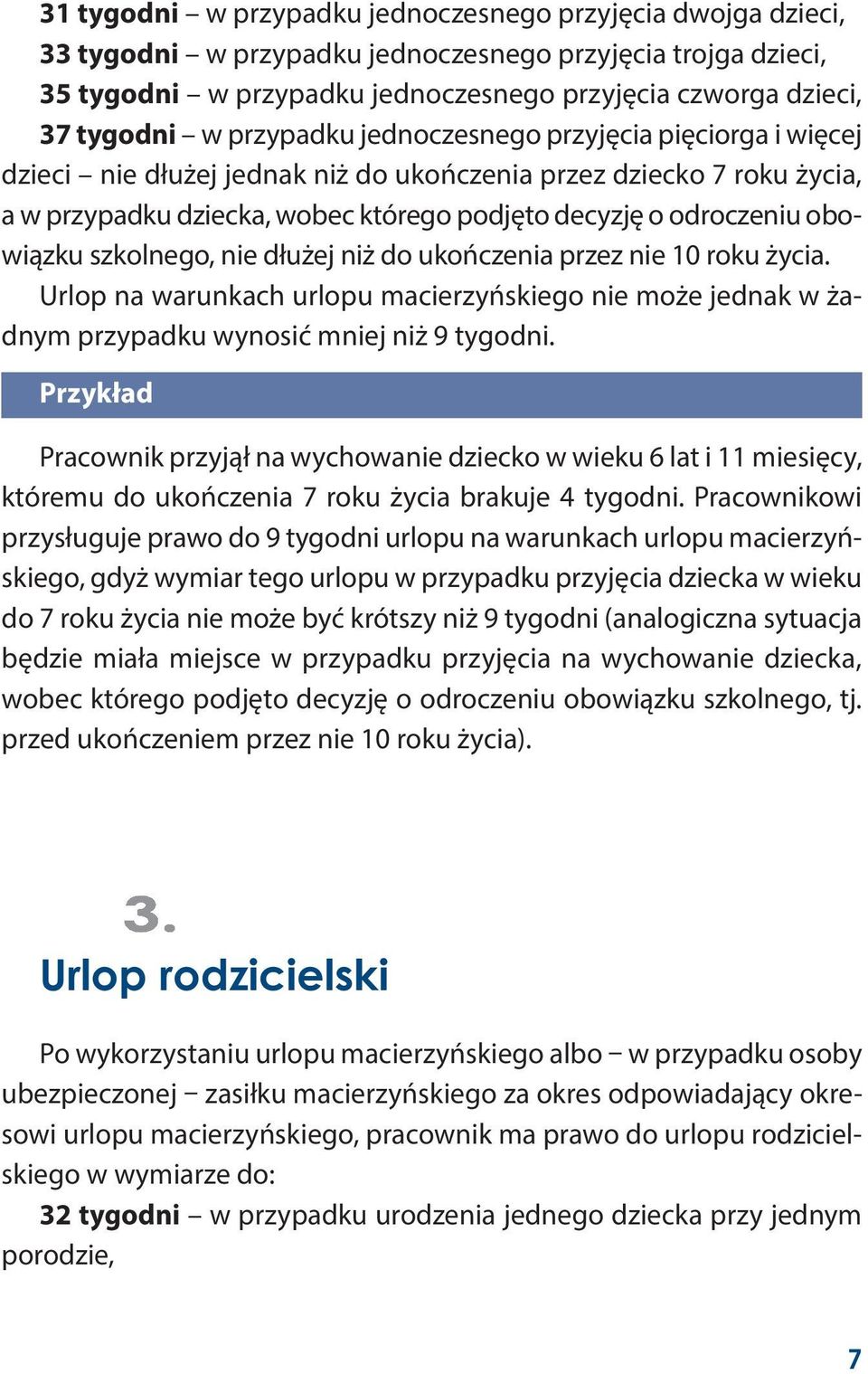 szkolnego, nie dłużej niż do ukończenia przez nie 10 roku życia. Urlop na warunkach urlopu macierzyńskiego nie może jednak w żadnym przypadku wynosić mniej niż 9 tygodni.