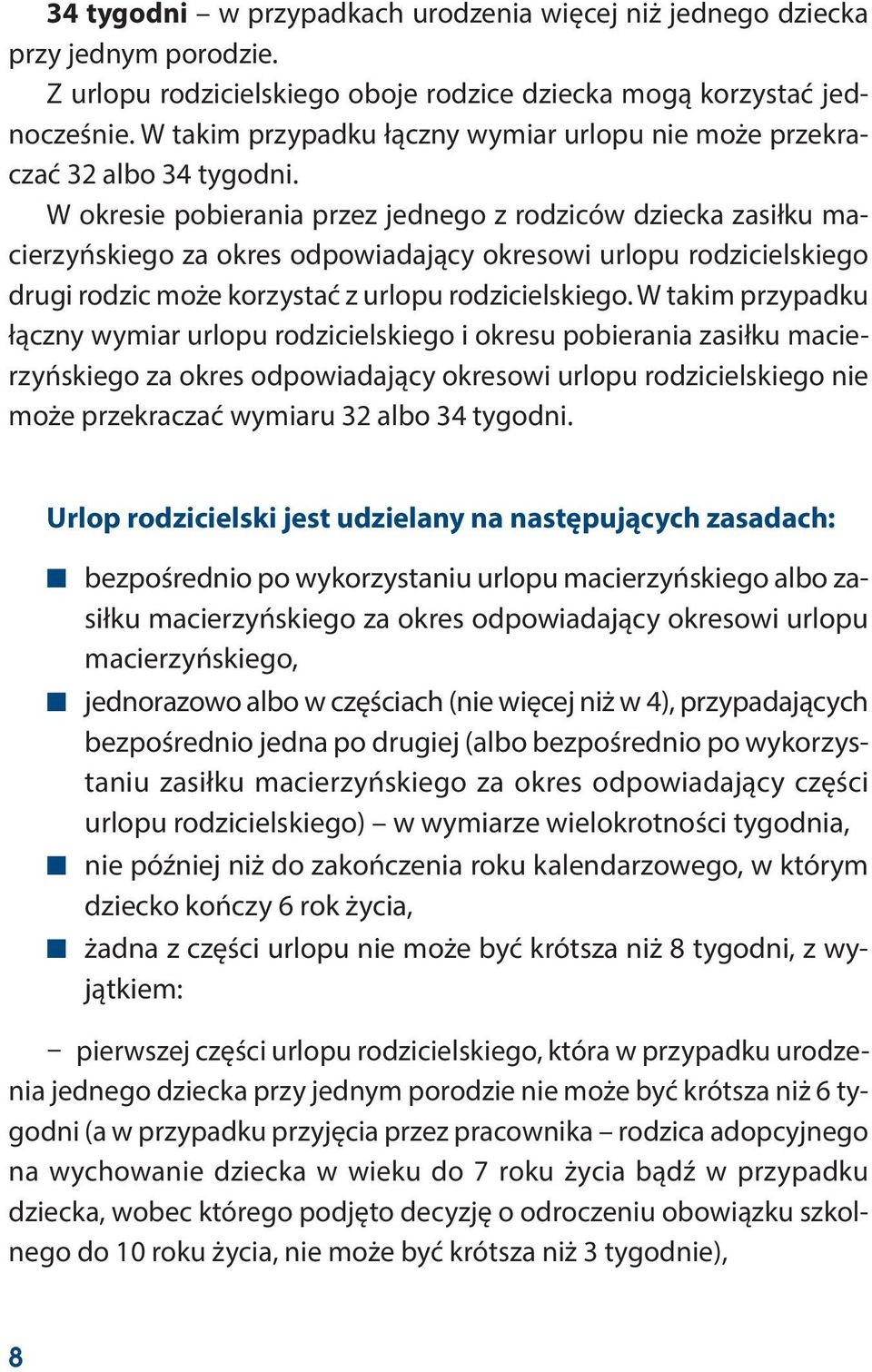 W okresie pobierania przez jednego z rodziców dziecka zasiłku macierzyńskiego za okres odpowiadający okresowi urlopu rodzicielskiego drugi rodzic może korzystać z urlopu rodzicielskiego.