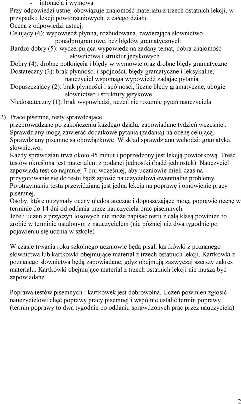 dobra znajomość słownictwa i struktur językowych Dobry (4): drobne potknięcia i błędy w wymowie oraz drobne błędy gramatyczne Dostateczny (3): brak płynności i spójności, błędy gramatyczne i