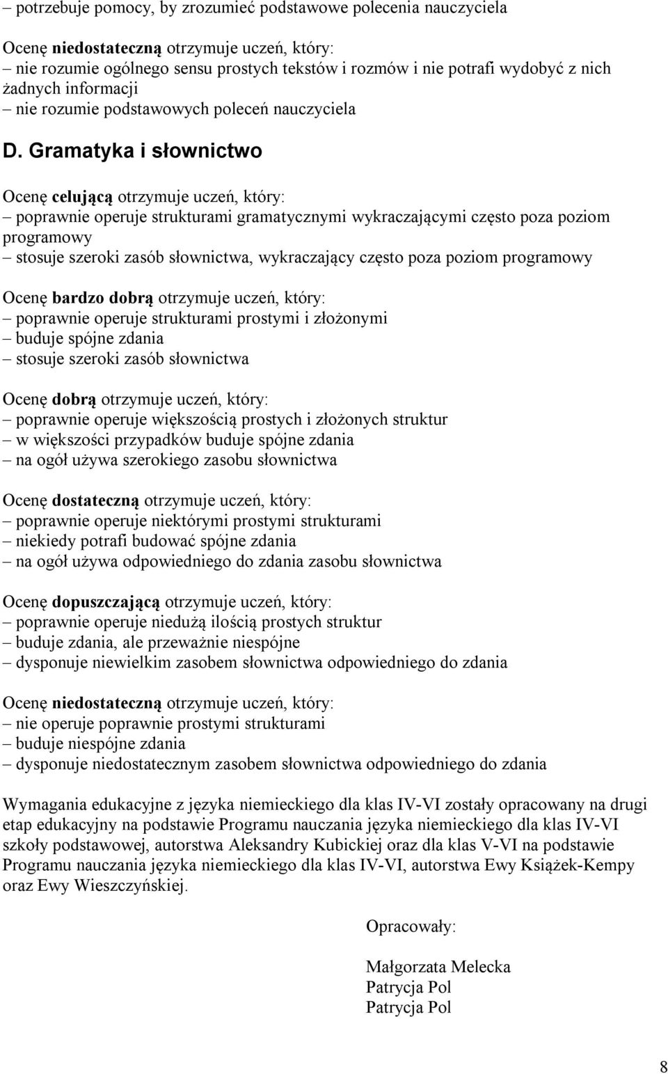 Gramatyka i słownictwo Ocenę celującą otrzymuje uczeń, który: poprawnie operuje strukturami gramatycznymi wykraczającymi często poza poziom programowy stosuje szeroki zasób słownictwa, wykraczający