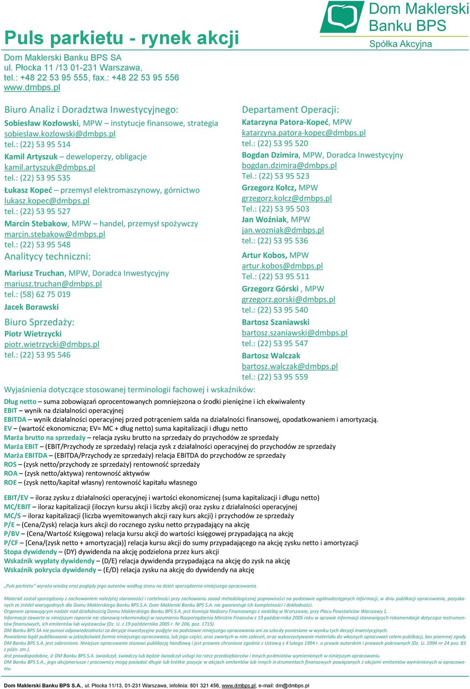 : (22) 53 95 514 Kamil Artyszuk deweloperzy, obligacje kamil.artyszuk@dmbps.pl tel.: (22) 53 95 535 Łukasz Koped przemysł elektromaszynowy, górnictwo lukasz.kopec@dmbps.pl tel.: (22) 53 95 527 Marcin Stebakow, MPW handel, przemysł spożywczy marcin.