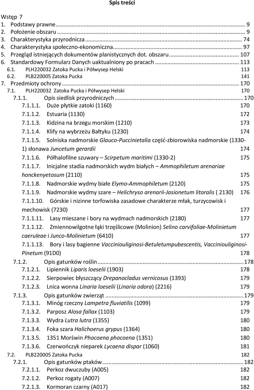 Przedmioty ochrony... 170 7.1. PLH220032 Zatoka Pucka i Półwysep Helski 170 7.1.1. Opis siedlisk przyrodniczych... 170 7.1.1.1. Duże płytkie zatoki (1160) 170 7.1.1.2. Estuaria (1130) 172 7.1.1.3. Kidzina na brzegu morskim (1210) 173 7.
