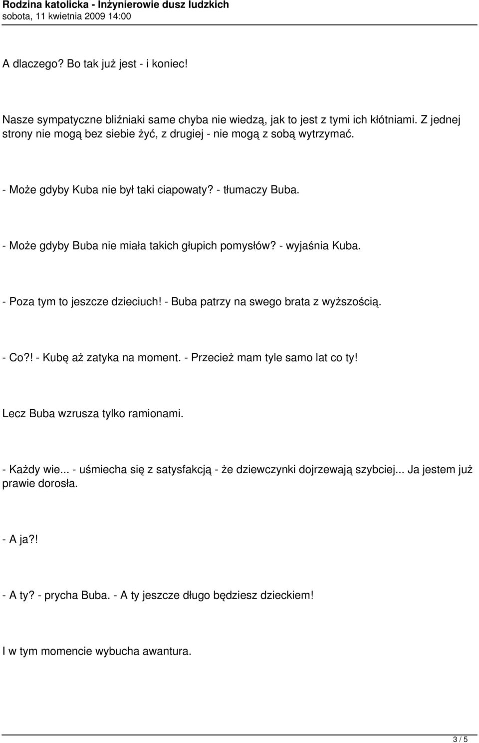 - Może gdyby Buba nie miała takich głupich pomysłów? - wyjaśnia Kuba. - Poza tym to jeszcze dzieciuch! - Buba patrzy na swego brata z wyższością. - Co?! - Kubę aż zatyka na moment.