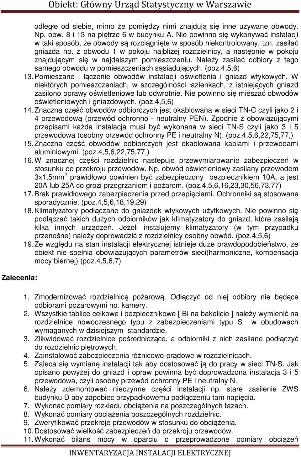 z obwodu 1 w pokoju najbliżej rozdzielnicy, a następnie w pokoju znajdującym się w najdalszym pomieszczeniu. Należy zasilać odbiory z tego samego obwodu w pomieszczeniach sąsiadujących. (poz.